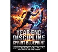Year End Discipline Sprint Blueprint: Exploring the Resistance, Burnout Patterns, and Inner Conflict That Surface When You Push Hard in the Final Stretch