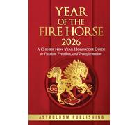Year of the Fire Horse 2026: A Chinese New Year Horoscope Guide to Passion, Freedom, and Transformation (The Mystic Almanac)