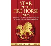 Year of the Fire Horse 2026: A Chinese New Year Horoscope Guide to Passion, Freedom, and Transformation (The Mystic Almanac)
