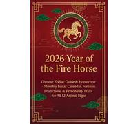 Year of the Fire Horse 2026: Chinese Zodiac Guide & Horoscope - Monthly Lunar Calendar, Fortune Predictions & Personality Traits for All 12 Animal Signs