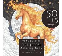 Year of the Fire Horse Coloring Book: An Adult Coloring Book with 50 + 5 Unique Designs Inspired by the Chinese Zodiac 2026: Relaxation, Mindfulness, Inspiration