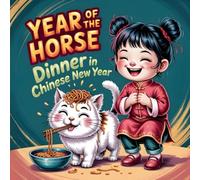 Year of the Horse: Dinner in Chinese New Year book for kids About Family, Friendship, and Lucky A Fun Lunar New Year Story Traditions Educational Chinese Zodiac Picture Books (LUNAR CHINESE NEW YEAR)