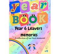 Yearbook Year 6 Leavers memories: A collection of our best moments
