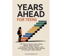 Years Ahead for Teens: 101 Moves Smart Teens Make Before They Turn 18 to Build the Skills, Habits, and Connections That Put Them Ahead of Everyone Who Waited (The Teen Edge Series)