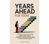 Years Ahead for Teens: 101 Moves Smart Teens Make Before They Turn 18 to Build the Skills, Habits, and Connections That Put Them Ahead of Everyone Who Waited (The Teen Edge Series)