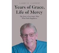 Years of Grace, Life of Mercy: The Story of an Angry Man Who Finds Happiness