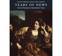 Years of News: Event and Narration in Early Modern Times (The Medici Archive Project, 7)