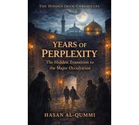 Years of Perplexity: The Hidden Transition to the Major Occultation: 2 (The Hidden Imam Chronicles)