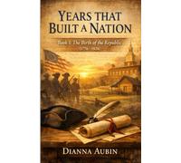 Years that Built a Nation - Book 1 The Birth of the Republic (1776-1826)