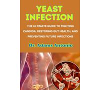 Yeast Infection: The Ultimate Guide to Fighting Candida, Restoring Gut Health, and Preventing Future Infections