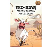 YEE-HAW! Cercasi Cowboy per Colorare. Libro da colorare con 40+ bellissime illustrazioni, schede attività e "Sapevi Che.." per bambini da 4 a 10 anni.