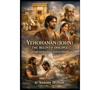 YEHOHANAN (JOHN) THE BELOVED DISCIPLE: A Surprisingly Refreshing Historical Novel of the Beloved Disciple (Historical Novels of Tziyon)