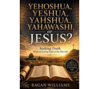Yehoshua, Yeshua, Yahshua, Yahawashi, or Jesus?: Seeking Truth Without Losing Sight of the Messiah