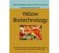Yellow Biotechnology: The Ultimate Guide to Food Biotechnology, Nutrition, Functional Foods, Fermentation & Food Safety (Biotechnology Spectrum Series: The New Era of Innovation)