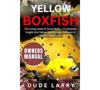 YELLOW BOXFISH: The Living Jewel of Coral Reefs - A Complete Insight into Yellow Boxfish Care, Behavior & Aquatic Fascination
