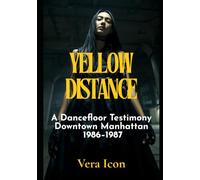 Yellow Distance: A Dancefloor Testimony Downtown Manhattan, 1986-1987