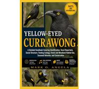 YELLOW-EYED CURRAWONG: A Detailed Handbook Covering Identification, Vocal Repertoire, Social Structure, Feeding Ecology, Forest and Woodland Habitat Use, Seasonal Behavior, and Conservation