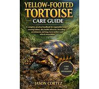 YELLOW-FOOTED TORTOISE CARE GUIDE: A complete, practical handbook for responsible keepers covering habitat, diet, health, behavior, breeding, enrichment, and long-term welfare and ethical stewardship
