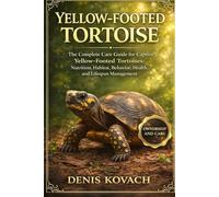 YELLOW FOOTED TORTOISE: The Complete Care Guide for Captive Yellow-Footed Tortoises: Nutrition, Habitat, Behavior, Health, and Lifespan Management