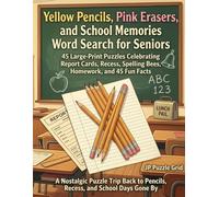 Yellow Pencils, Pink Erasers, and School Memories Word Search for Seniors: 45 Large-Print Puzzles Celebrating Report Cards, Recess, Spelling Bees, Homework, and 45 Fun Facts