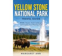 YELLOW STONE NATIONAL PARK TRAVEL GUIDE: Wildlife, Geysers, Scenic Landscapes, and Complete Travel Planning Guide