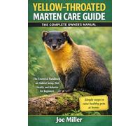 YELLOW-THROATED MARTEN CARE GUIDE: THE COMPLETE OWNER’S MANUAL: The Essential Handbook on Habitat Setup, Diet, Health, and Behavior for Beginners