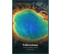 Yellowstone: A Nature & Wildlife Companion: A Field Guide to 51 Species and the Real Stories Behind America's First National Park (National Park Field Guides)