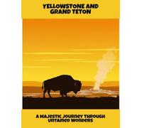 Yellowstone And Grand Teton: A Majestic Journey Through Untamed Wonders