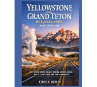 Yellowstone and Grand Teton National Park Travel Guide 2026: BEST SCENIC DRIVES, WILDLIFE VIEWING, GEYSERS, HIKING TRAILS, LODGES, MAPS, AND TRIP PLANNING TIPS