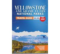YELLOWSTONE AND GRAND TETON NATIONAL PARKS 2025-2026: Ultimate Tips, Itineraries, and Hidden Gems for Exploring America's Top National Parks