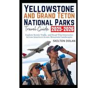 Yellowstone and Grand Teton National Parks Travel Guide 2025-2026: Explore Scenic Trails, and Road Trip Itineraries Across America's Iconic Mountain Landscapes