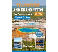 Yellowstone and Grand Teton National Parks Travel Guide 2025: Explore the Wonders of U.S. National Parks & A Dual Guide to Natural Beauty, Epic Hikes & Timeless Landmarks