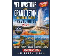 YELLOWSTONE AND GRAND TETON NATIONAL PARKS TRAVEL GUIDE 2026 ( FULL COLOR): Insider Tips | Hiking Trails | Wildlife Watching | Photo Spots | Itineraries & Maps for First-Time Visitors and Families