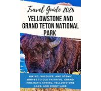 Yellowstone and Grand Teton National Parks Travel Guide 2026: Hiking, Wildlife, and Scenic Drives to Old Faithful, Grand Prismatic Spring, Yellowstone Lake, and Jenny Lake