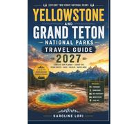 YELLOWSTONE AND GRAND TETON NATIONAL PARKS TRAVEL GUIDE 2027: Geyser Basins, Jagged Peaks, Scenic Drives, Itineraries, Wildlife Watching for Every Visitor/Best Times for Old Faithful, Jenny Lake