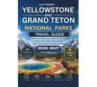 YELLOWSTONE AND GRAND TETON NATIONAL PARKS TRAVEL GUIDE: Plan the Perfect Adventure: Scenic Drives, Geysers, Wildlife, Best Hikes, Where to Stay, Hidden Gems & Easy 5-10 Day Itineraries