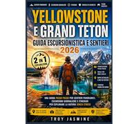 YELLOWSTONE E GRAND TETON GUIDA ESCURSIONISTICA E SENTIERI 2026: Una guida passo passo per sentieri panoramici, escursioni giornaliere e itinerari per ... del Parco Nazionale Troy Jasmine)