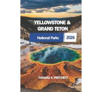 YELLOWSTONE & GRAND TETON 2026: Essential Tips, Itineraries, and Insights for Exploring Two Iconic National Parks