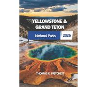 YELLOWSTONE & GRAND TETON 2026: Wichtige Tipps, Reisepläne und Einblicke zur Erkundung zweier ikonischer Nationalparks