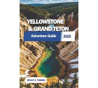 YELLOWSTONE & GRAND TETON Adventure Guide 2026: Explore Scenic Drives, Wildlife Encounters, Breathtaking Landscapes with Insider Tips and Detailed 7-Day Itineraries.
