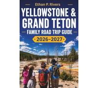 YELLOWSTONE & GRAND TETON FAMILY ROAD TRIP GUIDE 2026-2027: Easy Itineraries, Wildlife Watching, Scenic Drives, Kid-Friendly Hikes, Park Maps, Travel Tips, and Two-Park Adventures