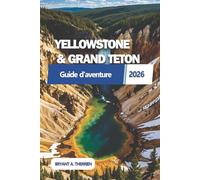 YELLOWSTONE & GRAND TETON Guide d'aventure 2026: Explorez des routes panoramiques, des rencontres avec la faune, des paysages à couper le souffle avec ... et des itinéraires détaillés de 7 jours.