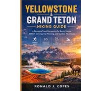 YELLOWSTONE & GRAND TETON HIKING GUIDE: A Complete Travel Companion for Scenic Routes, Wildlife Viewing, Trip Planning, and Outdoor Adventures