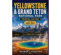 YELLOWSTONE & GRAND TETON NATIONAL PARK TRAVEL GUIDE 2026-2027: Uncovering the Magic of the Historic High West and its Majestic Neighbor
