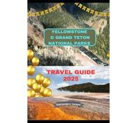 YELLOWSTONE & GRAND TETON NATIONAL PARKS TRAVEL GUIDE 2025 (Trailblazer Series: 2025 Destinations)