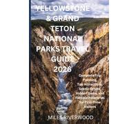 YELLOWSTONE & GRAND TETON NATIONAL PARKS TRAVEL GUIDE 2026: Complete Trip Planning, Top Attractions, Scenic Drives, Hidden Gems, and Flexible Itineraries for First-Time Visitors
