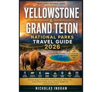 YELLOWSTONE & GRAND TETON NATIONAL PARKS TRAVEL GUIDE 2026: Discover Geysers, Old Faithful, Wildlife Hotspots, Hiking Trails, Scenic Drives, Hidden Gems, Camping, Budget Tips and Expert Itineraries