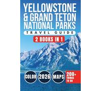 Yellowstone & Grand Teton National Parks Travel Guide 2026: Geysers, Alpine Peaks, Scenic Drives, Wildlife Encounters & 200+ Things to Do Across Wyoming’s Iconic Parks (COLOR)