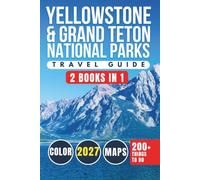 Yellowstone & Grand Teton National Parks Travel Guide: Geysers, Alpine Peaks, Scenic Drives, Wildlife Encounters & 200+ Things to Do Across Wyoming’s Iconic Parks (COLOR)