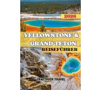 YELLOWSTONE & GRAND TETON REISEFÜHRER 2026: Entdecken Sie majestätische Landschaften, die Wunder der Tierwelt und verborgene Schätze der Rocky Mountains